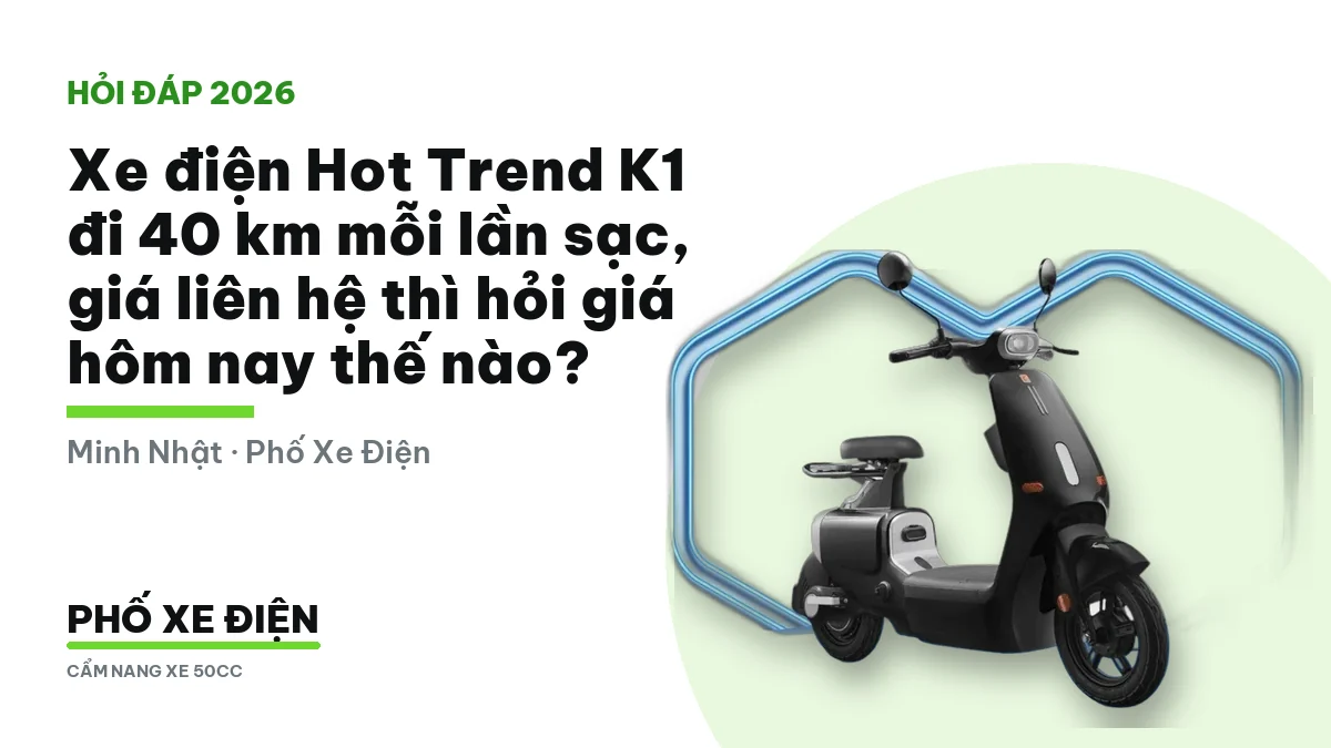 Xe điện Hot Trend K1 đi 40 km mỗi lần sạc, hỏi giá hôm nay qua điện thoại